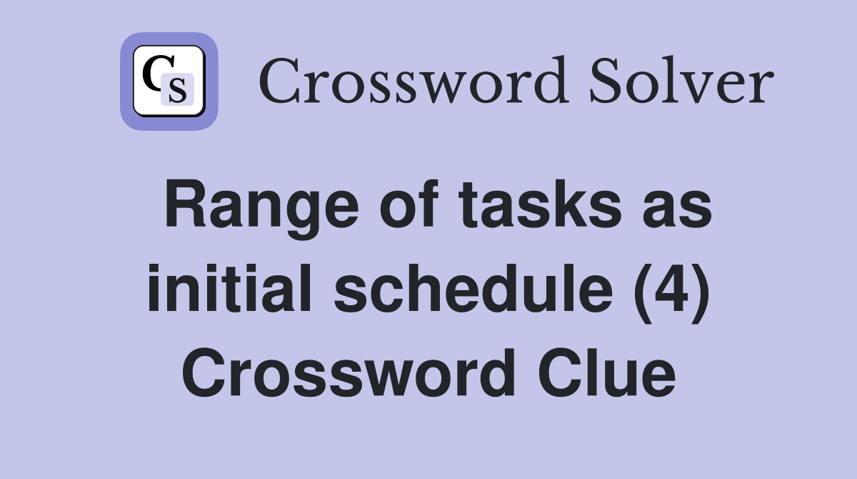 Range of tasks as initial schedule (4) Crossword Clue