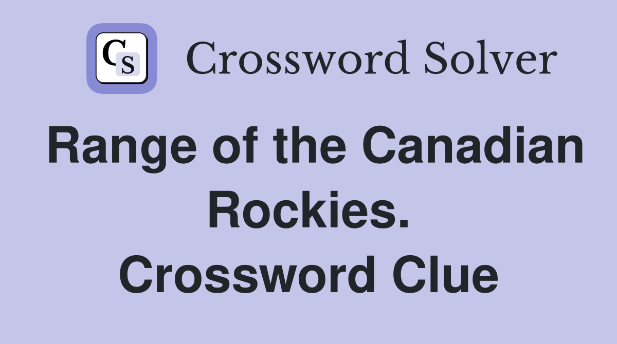 Range of the Canadian Rockies. Crossword Clue