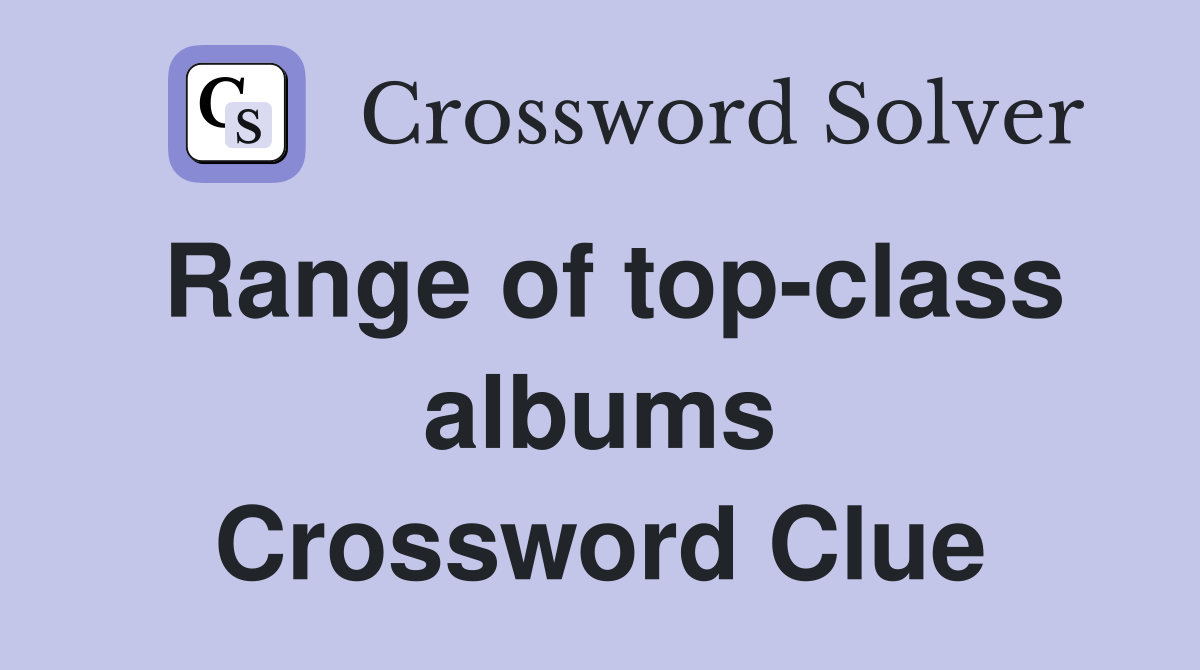 Range of top-class albums Crossword Clue