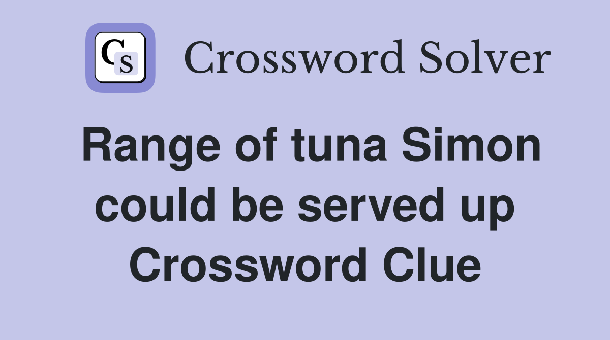 Range of tuna Simon could be served up Crossword Clue