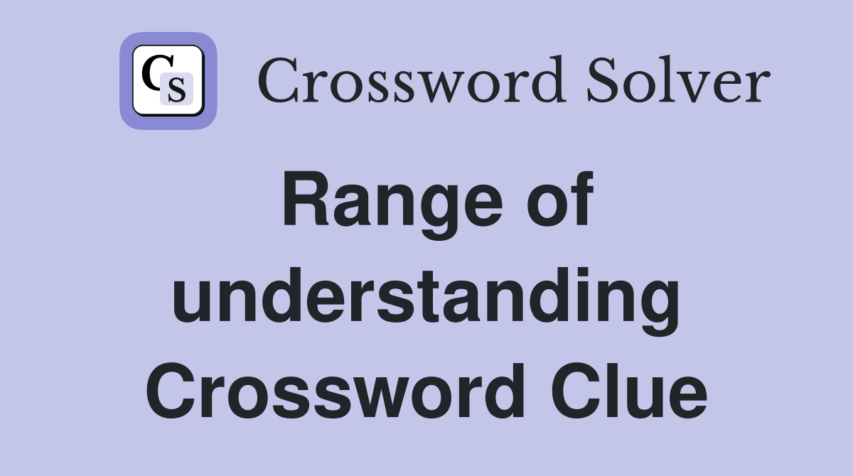 Range of understanding Crossword Clue