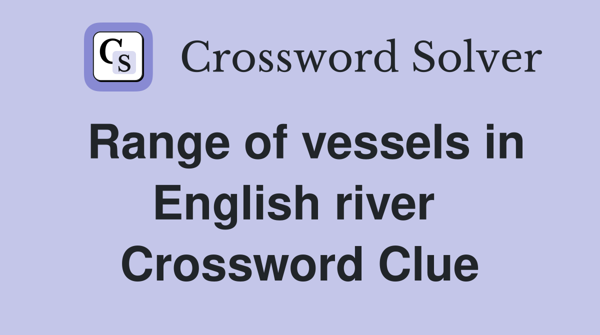 Range of vessels in English river  Crossword Clue
