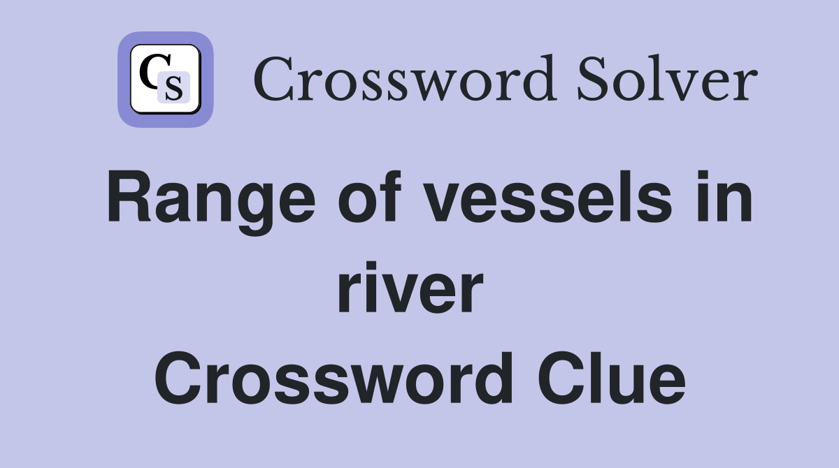 Range of vessels in river  Crossword Clue