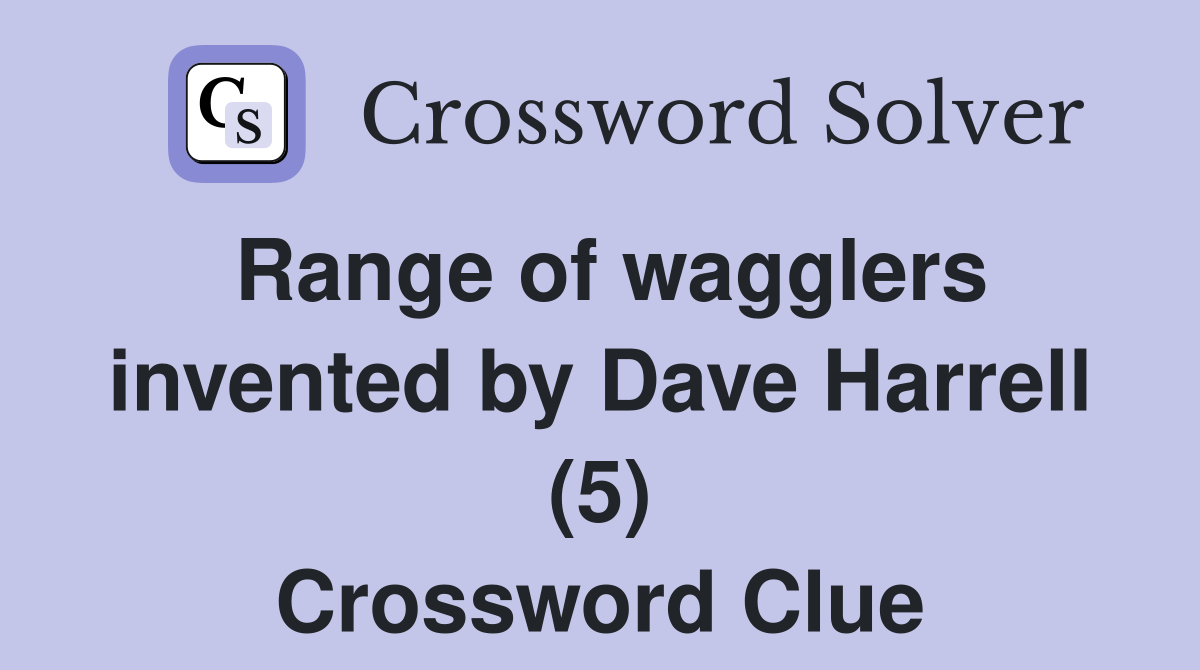 Range of wagglers invented by Dave Harrell (5) Crossword Clue