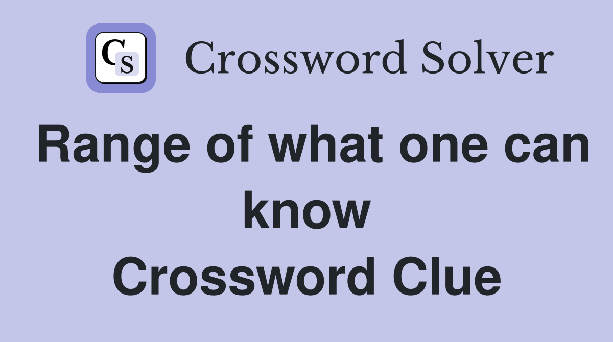 Range of what one can know Crossword Clue