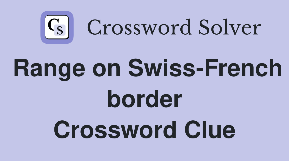 Range on Swiss-French border Crossword Clue