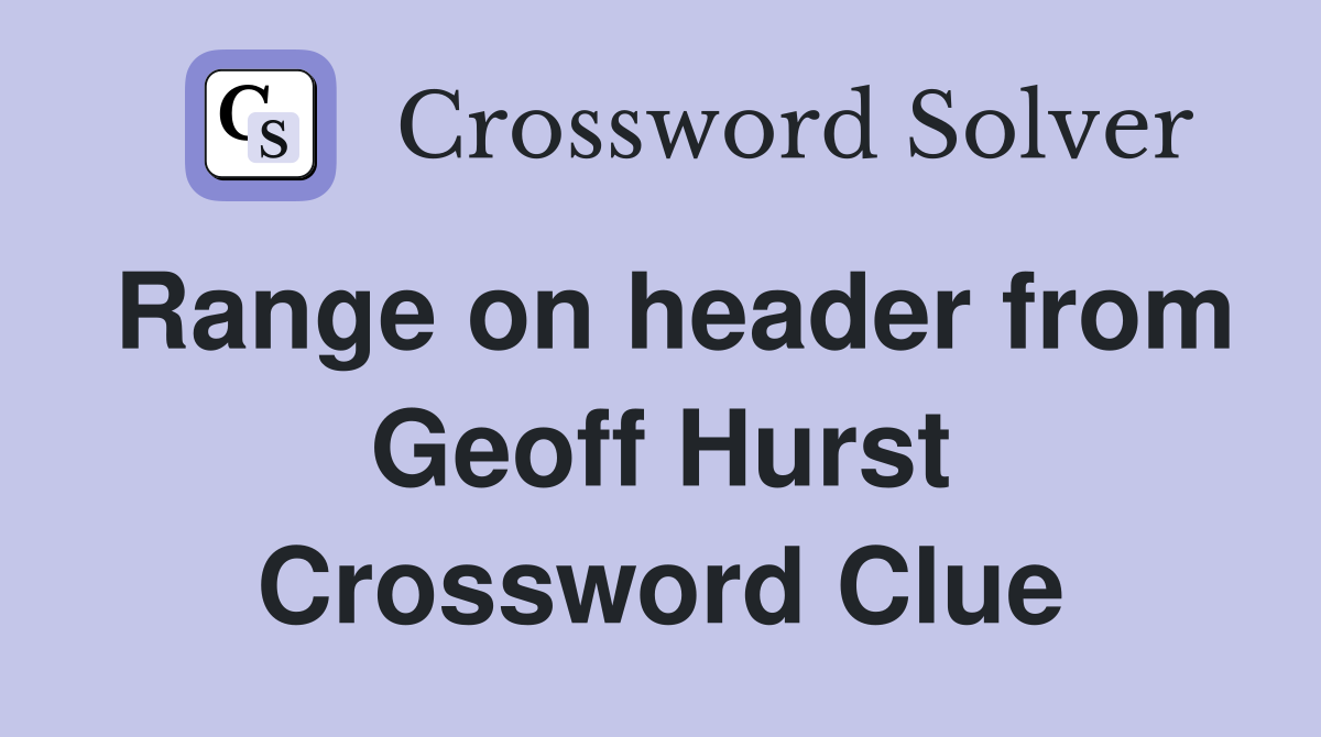 Range on header from Geoff Hurst Crossword Clue