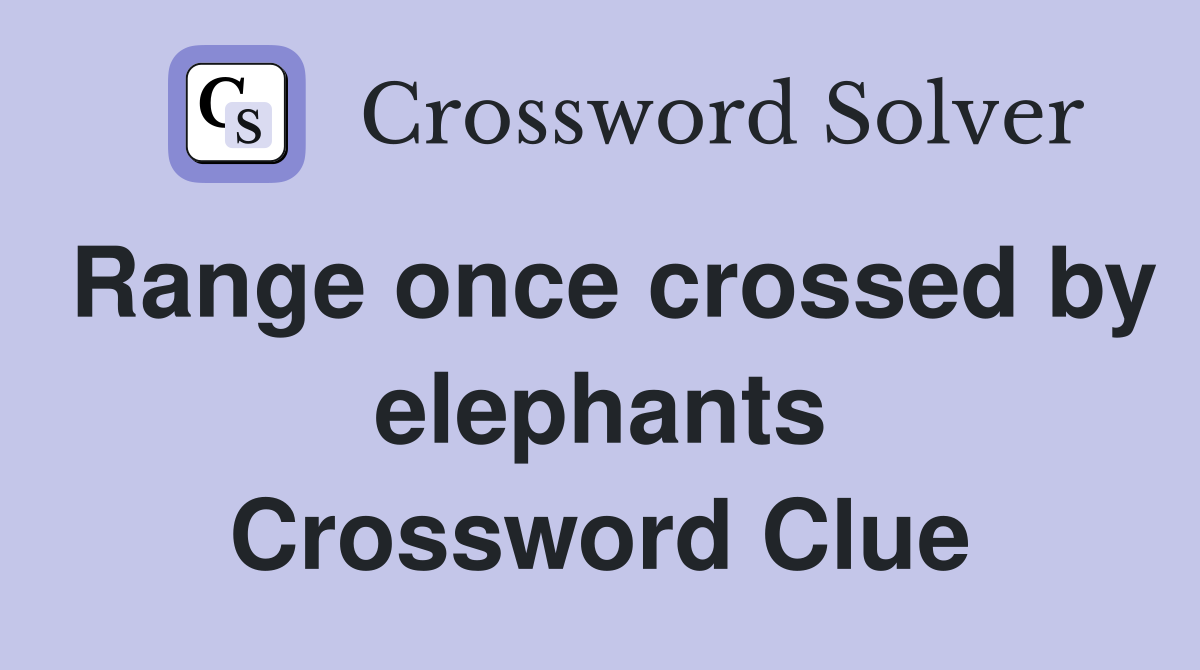 Range once crossed by elephants Crossword Clue