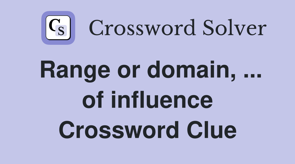 Range or domain, ... of influence Crossword Clue