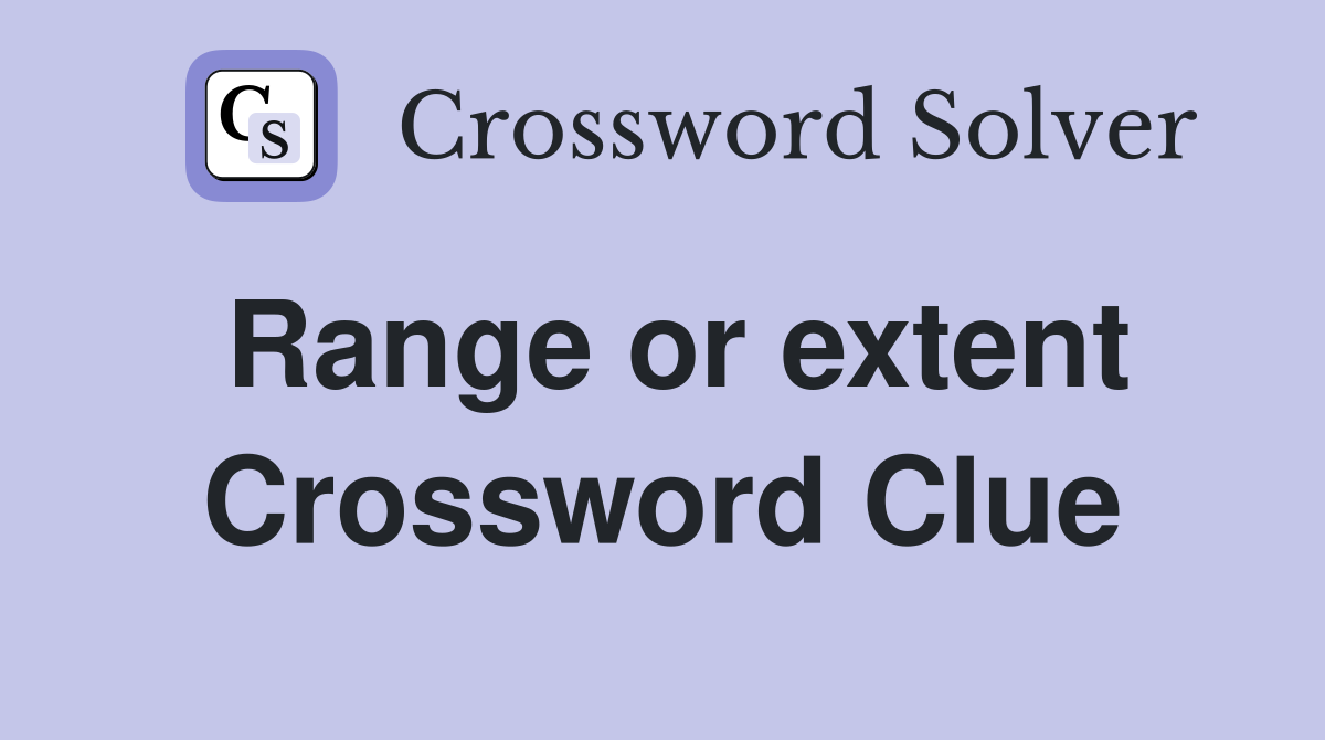 Range or extent Crossword Clue