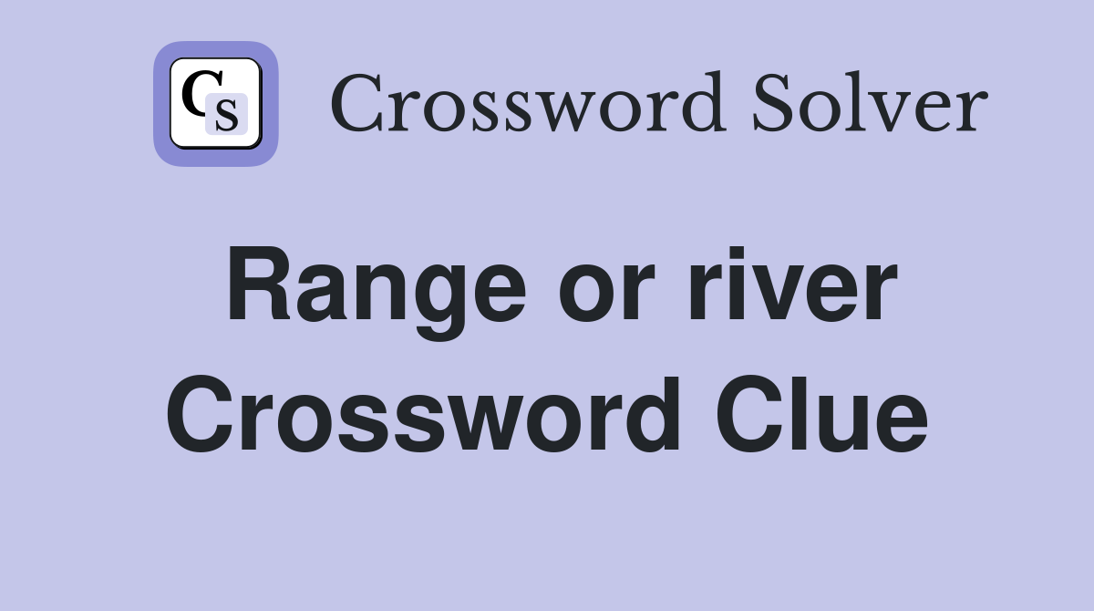 Range or river Crossword Clue
