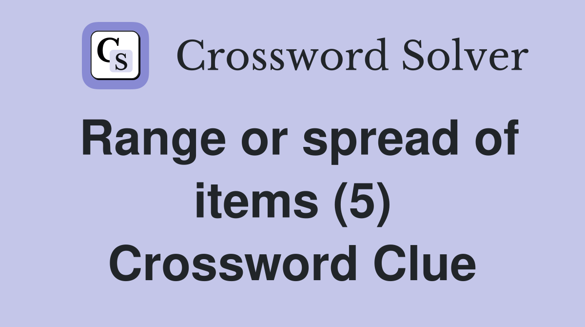 Range or spread of items (5) Crossword Clue