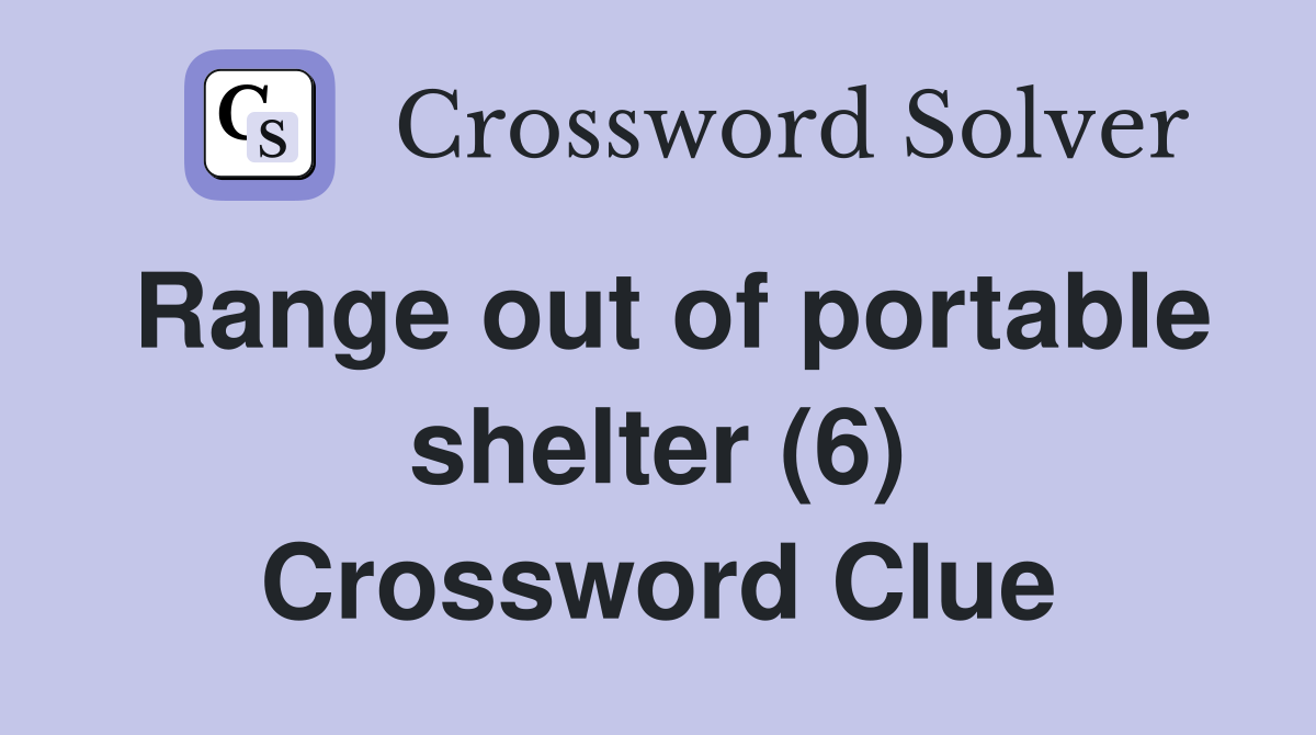 Range out of portable shelter (6) Crossword Clue
