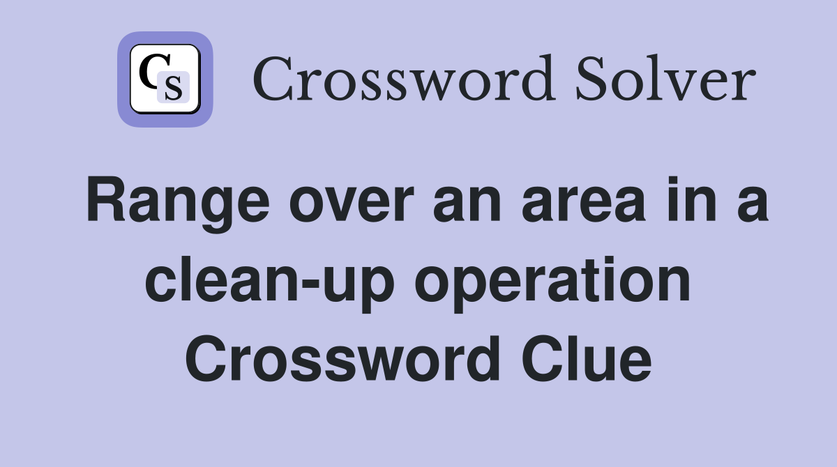 Range over an area in a clean-up operation Crossword Clue