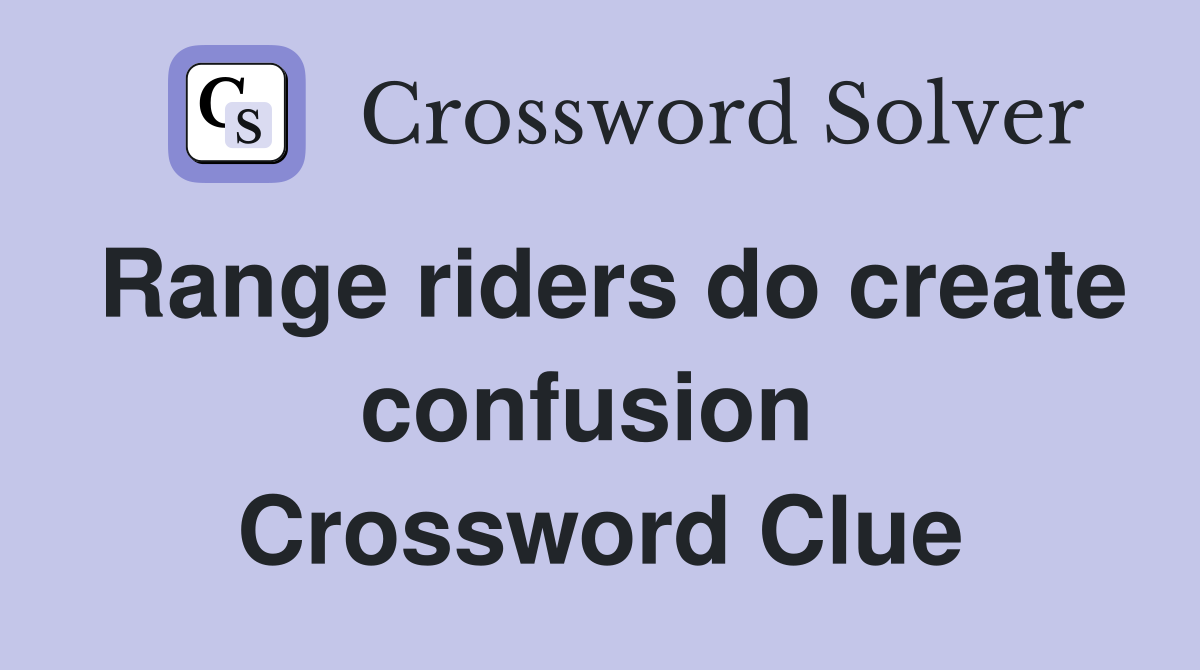 Range riders do create confusion  Crossword Clue