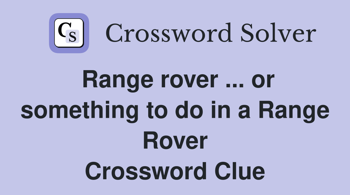 Range rover ... or something to do in a Range Rover Crossword Clue