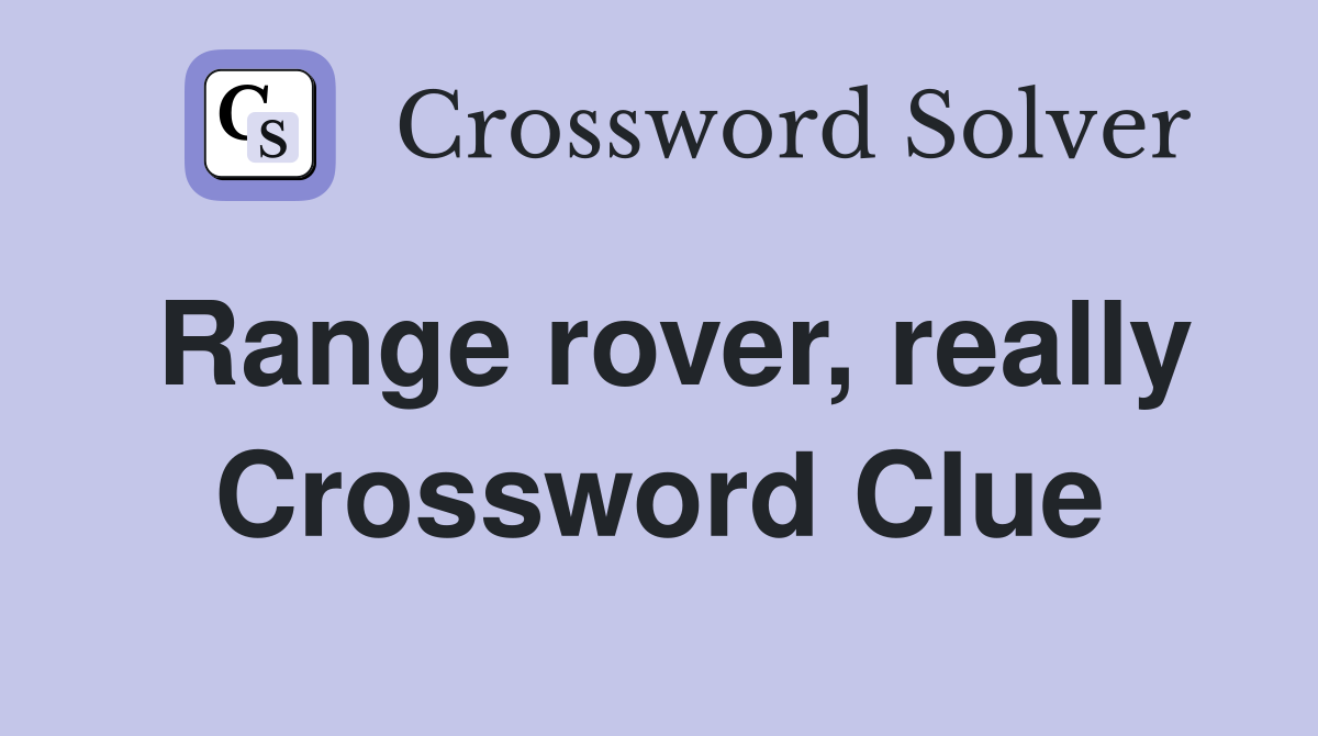 Range rover, really Crossword Clue
