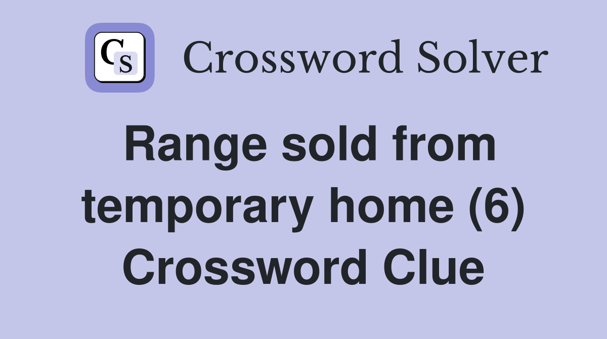 Range sold from temporary home (6) Crossword Clue