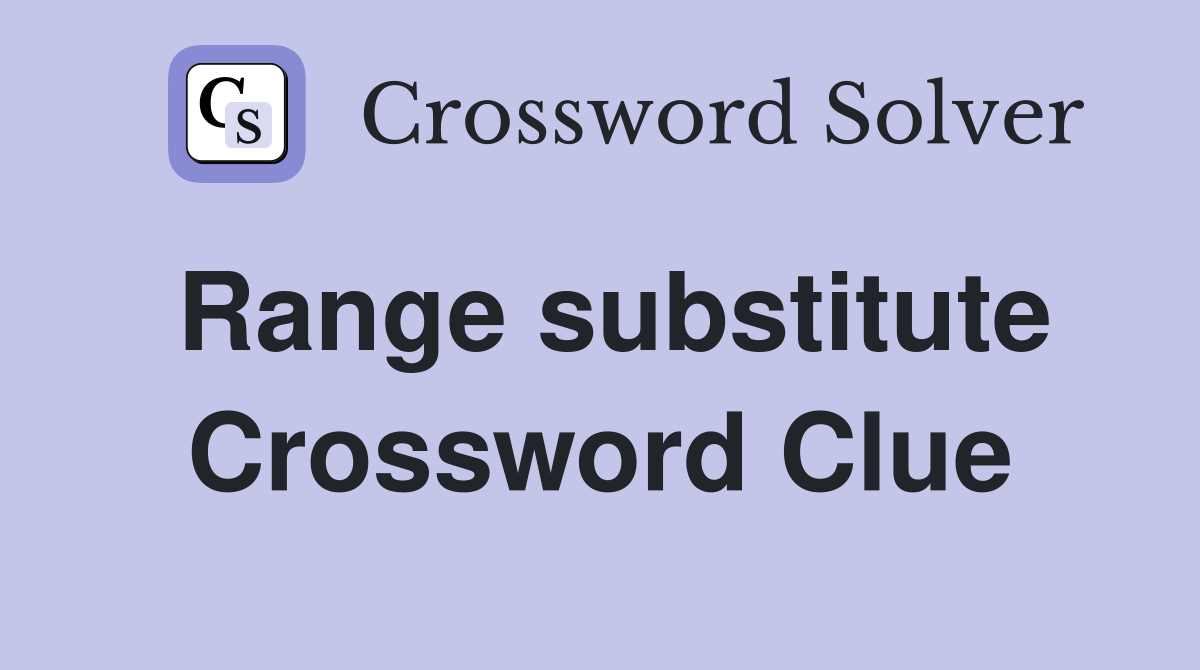 Range substitute Crossword Clue