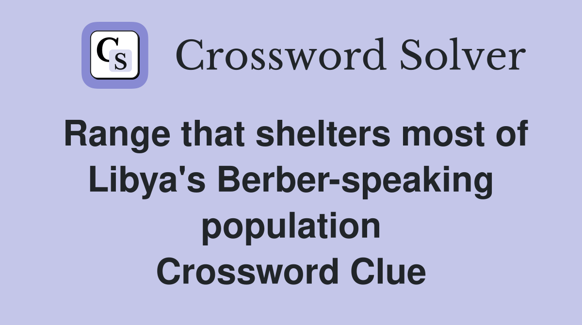 Range that shelters most of Libya's Berber-speaking population Crossword Clue