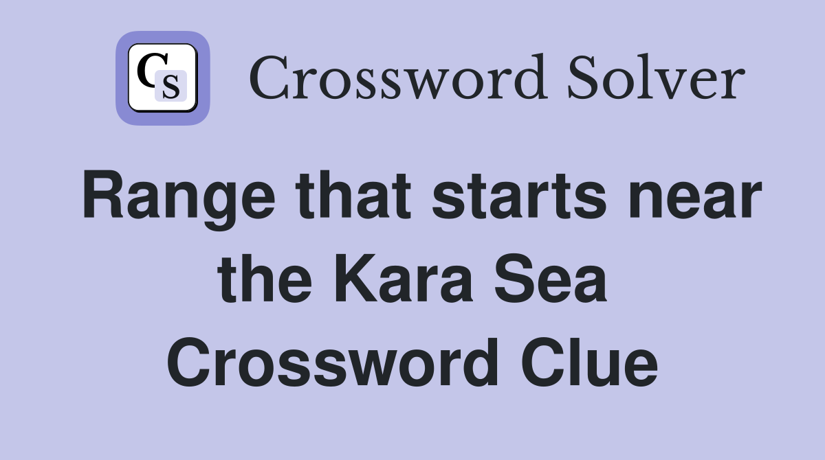 Range that starts near the Kara Sea Crossword Clue