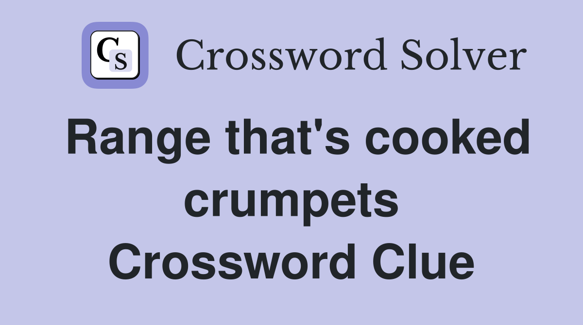 Range that's cooked crumpets Crossword Clue