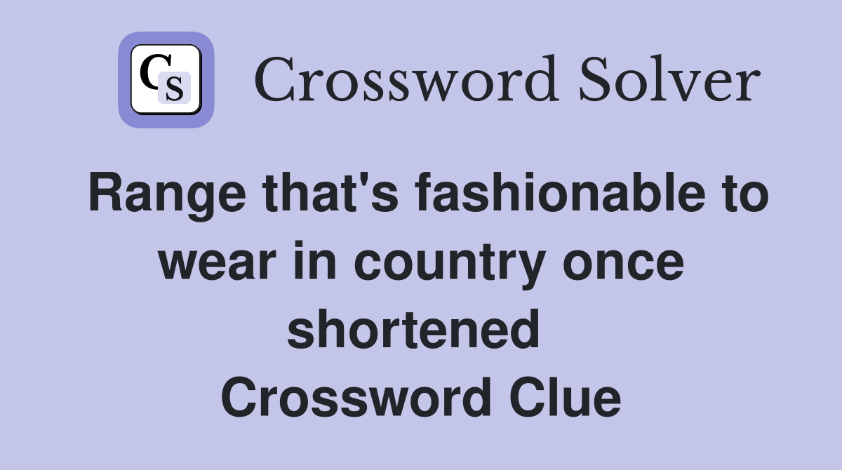 Range that's fashionable to wear in country once shortened  Crossword Clue