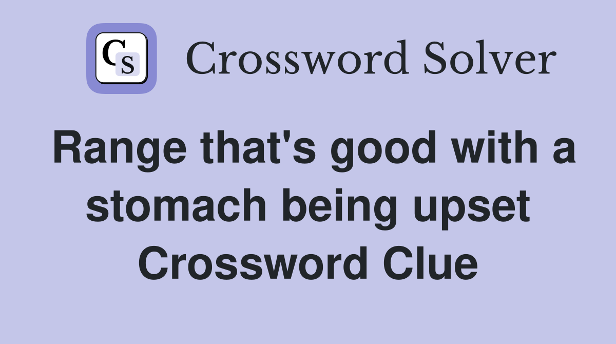 Range that's good with a stomach being upset Crossword Clue