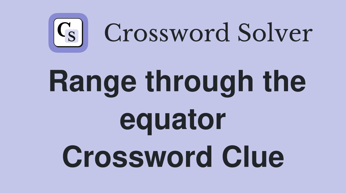 Range through the equator Crossword Clue
