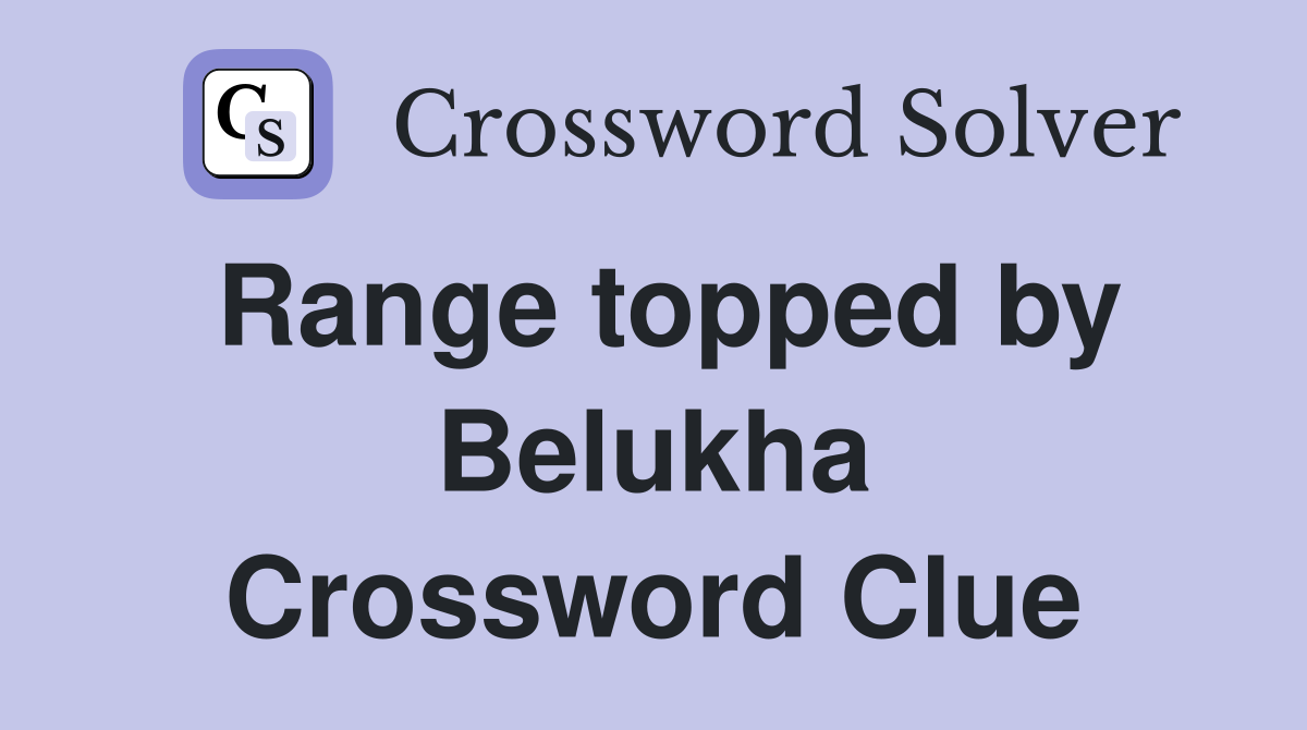 Range topped by Belukha Crossword Clue
