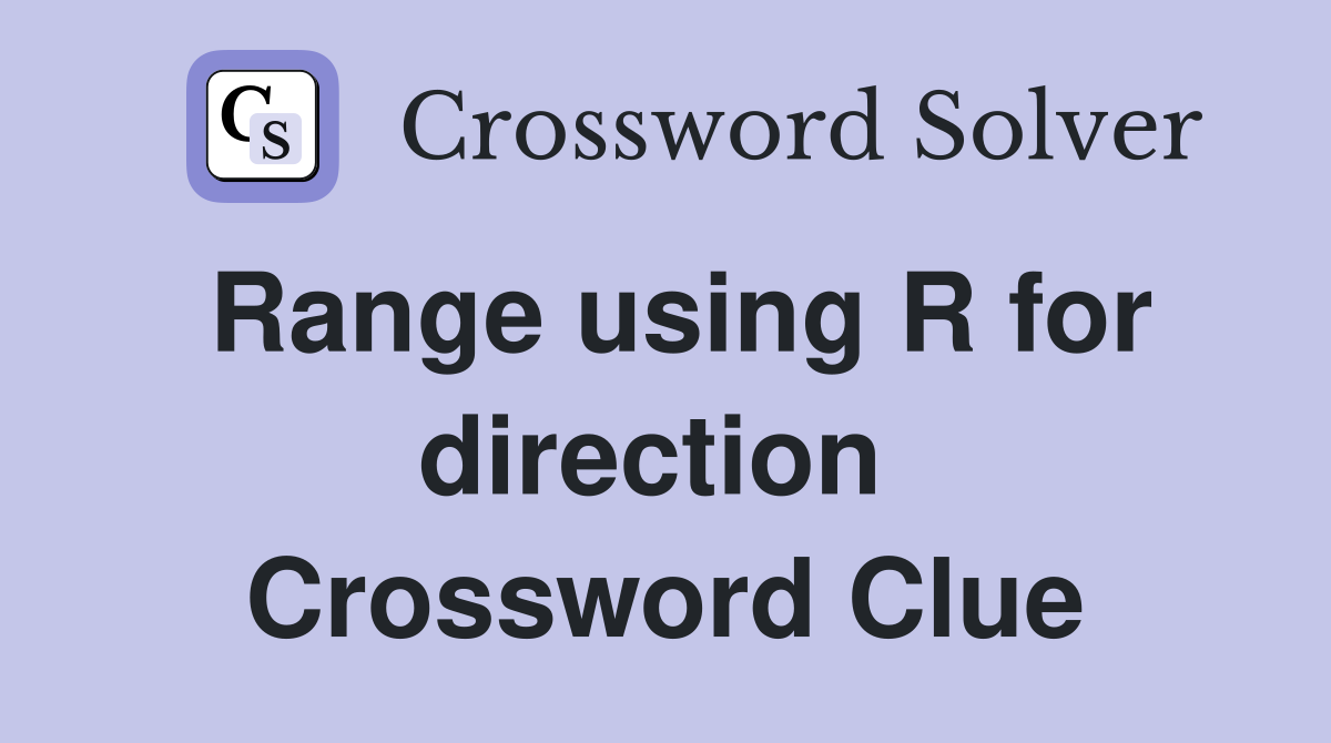 Range using R for direction  Crossword Clue
