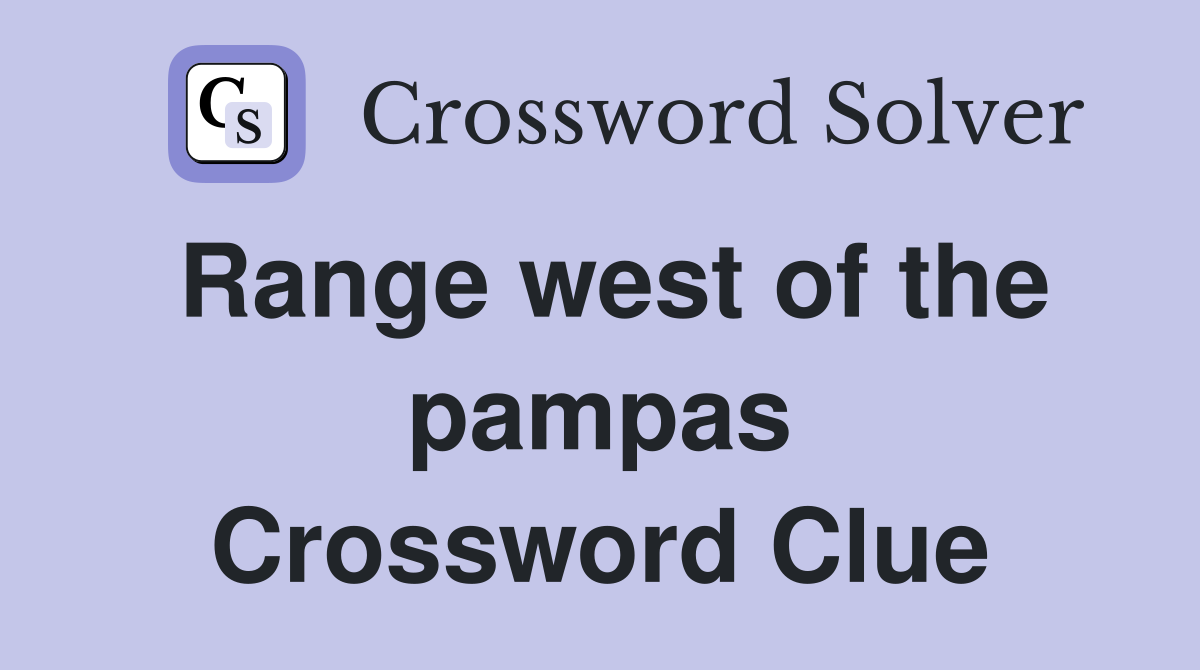 Range west of the pampas Crossword Clue