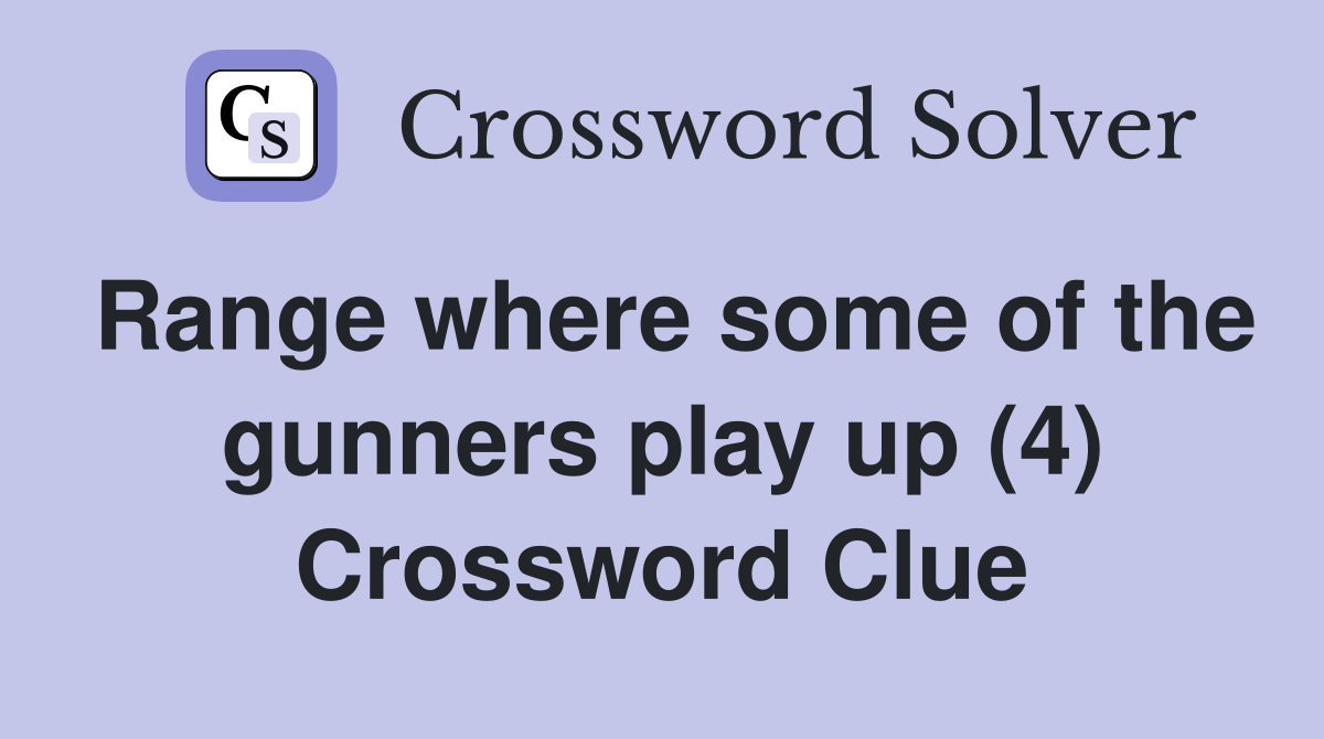 Range where some of the gunners play up (4) Crossword Clue