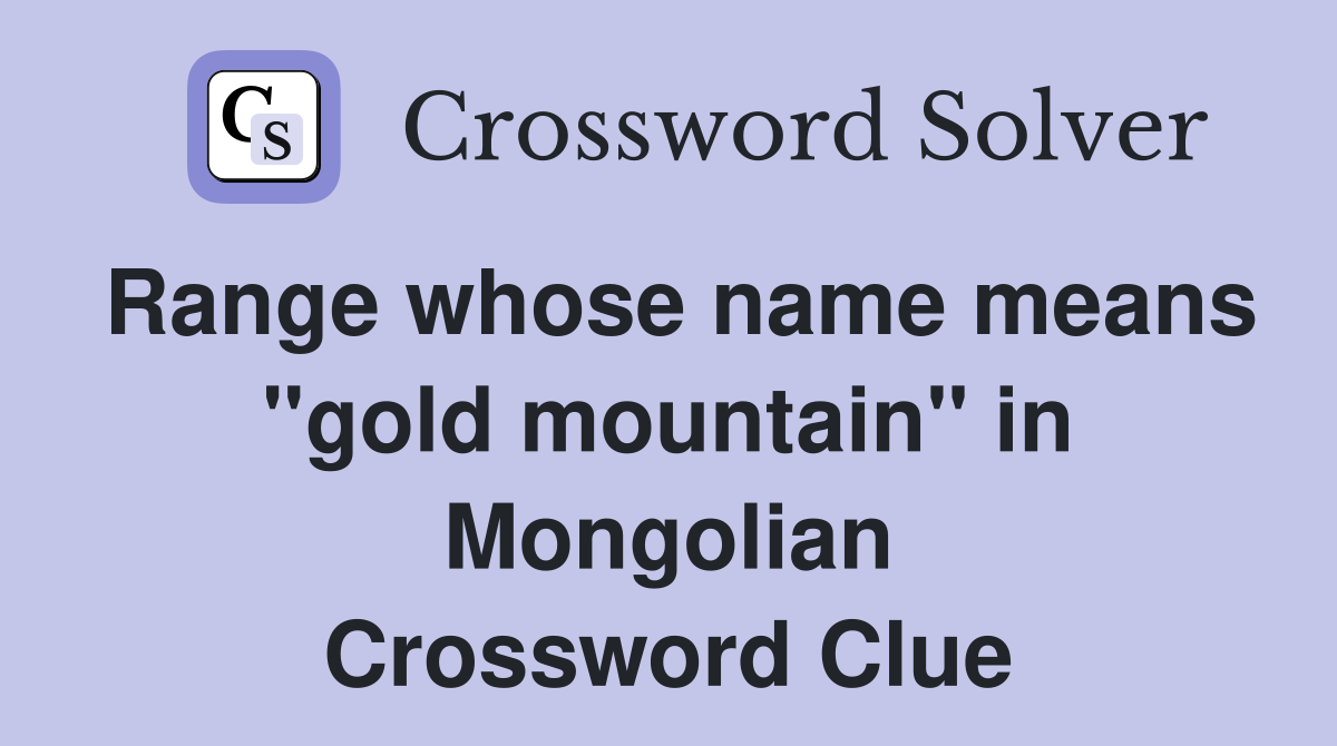 Range whose name means "gold mountain" in Mongolian Crossword Clue