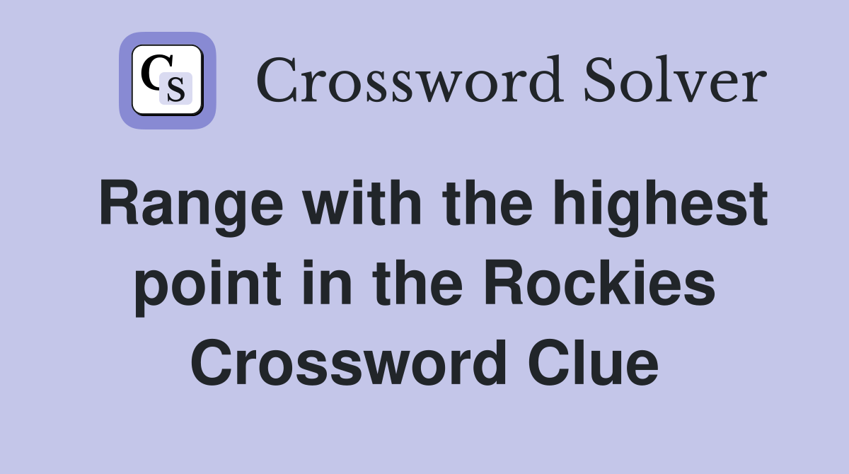 Range with the highest point in the Rockies Crossword Clue