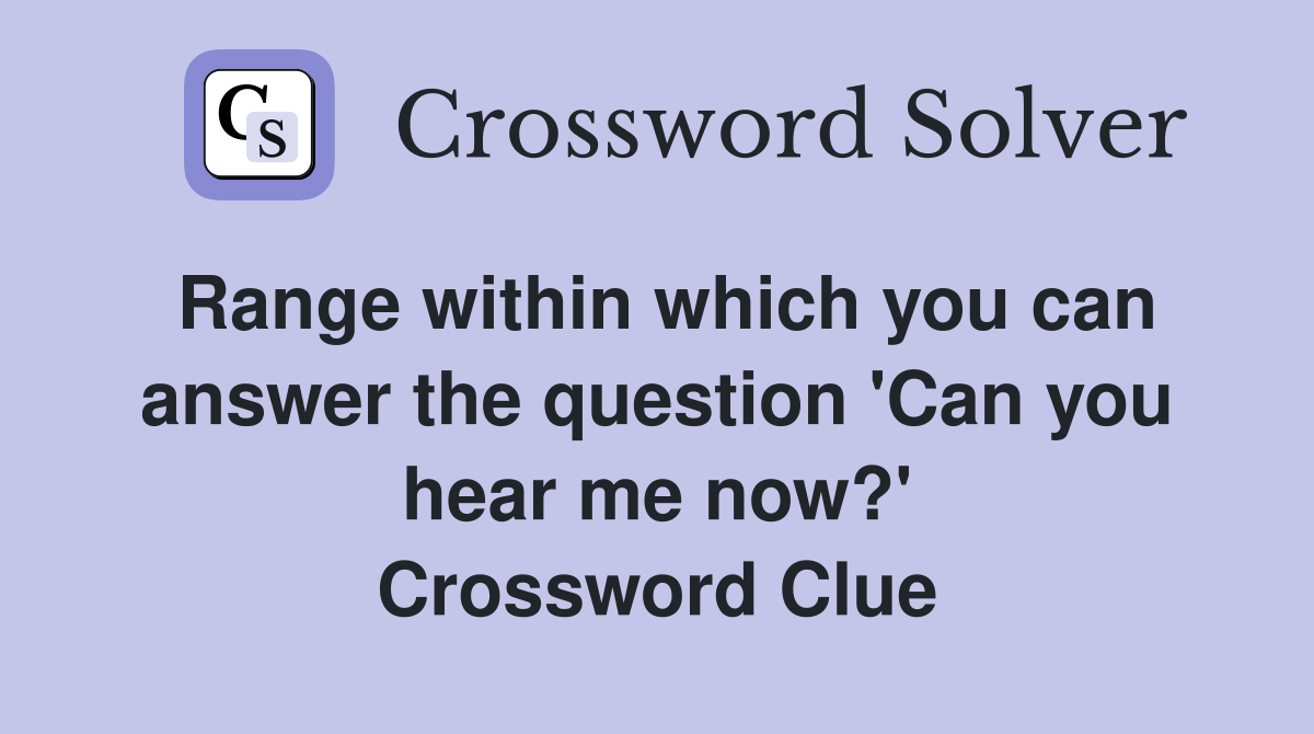 Range within which you can answer the question 'Can you hear me now?' Crossword Clue