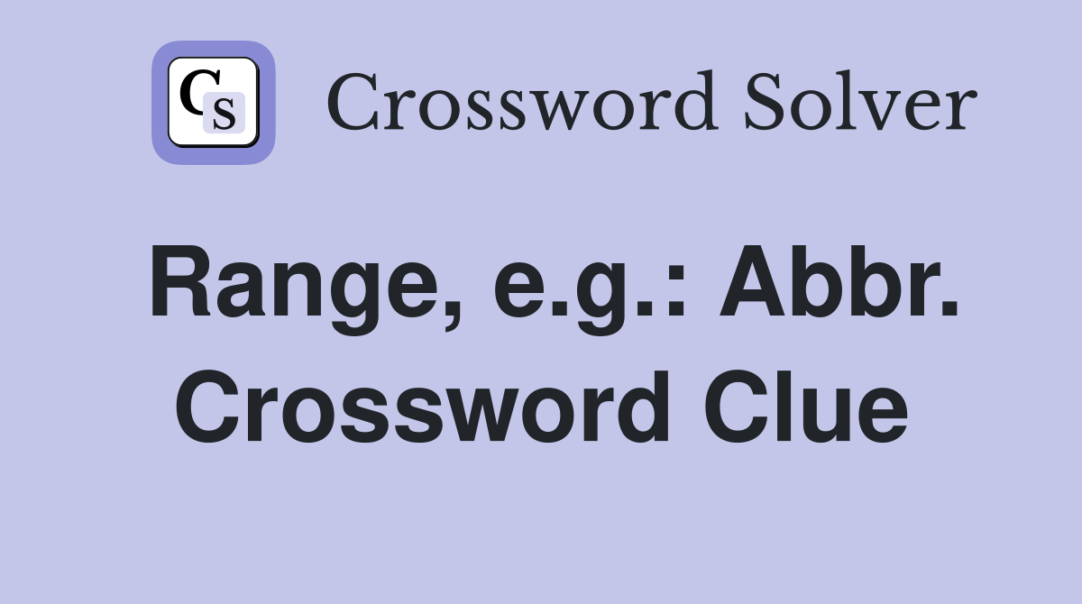 Range, e.g.: Abbr. Crossword Clue