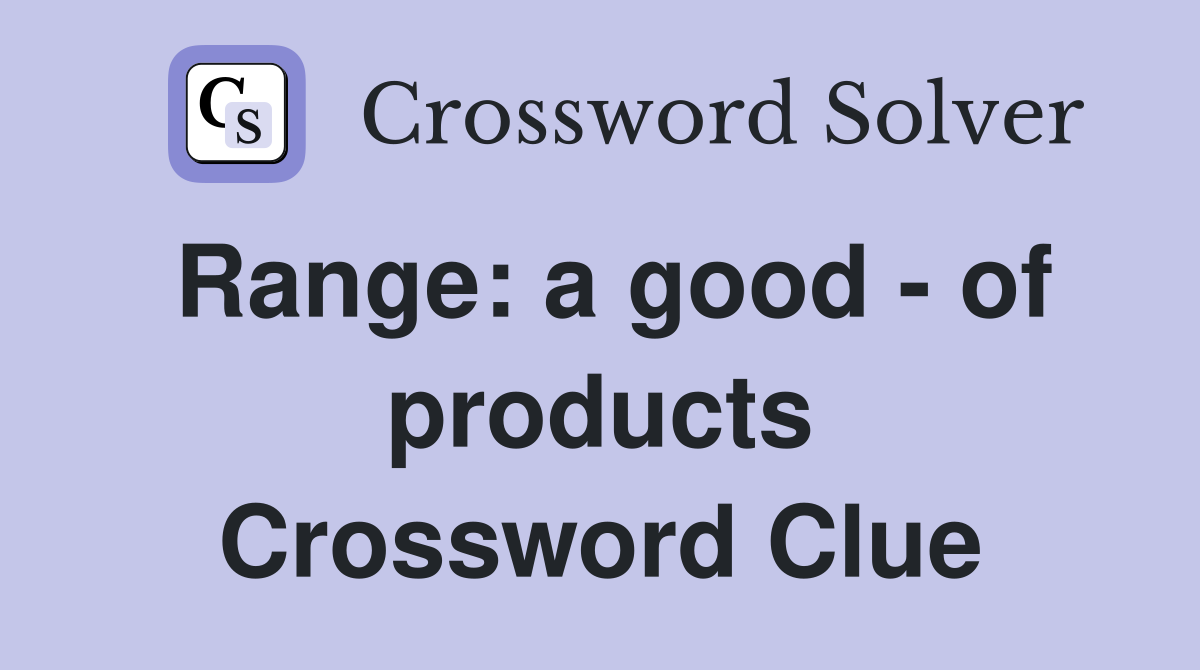 Range: a good - of products Crossword Clue