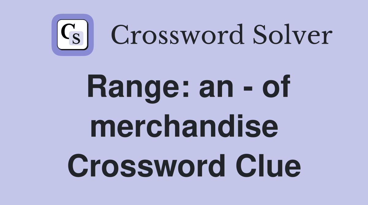 Range: an - of merchandise Crossword Clue