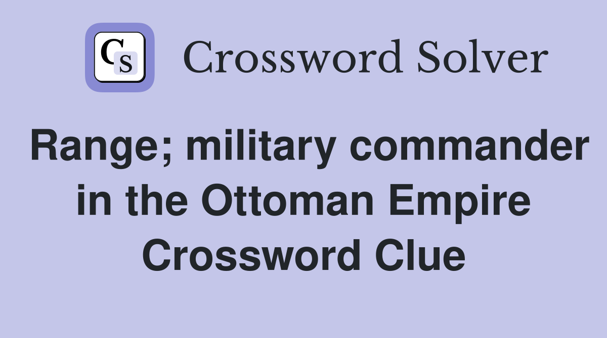 Range; military commander in the Ottoman Empire Crossword Clue
