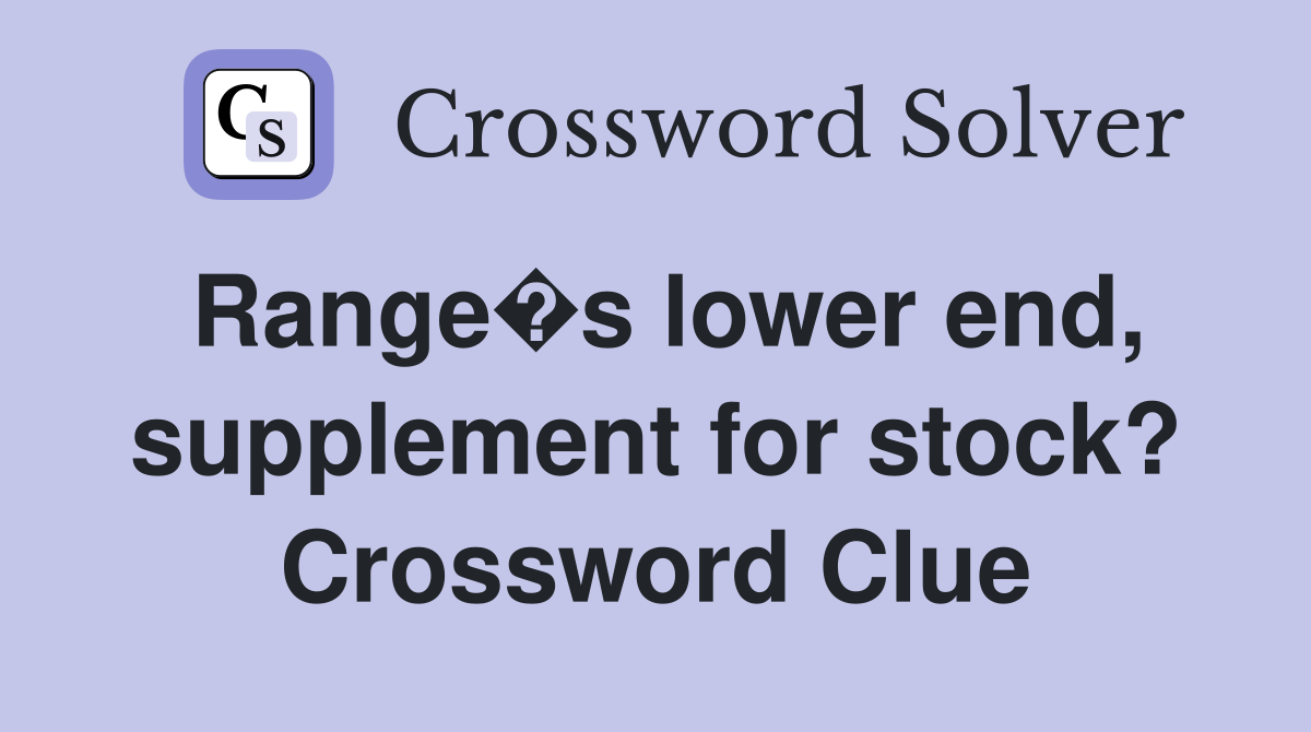 Range�s lower end, supplement for stock? Crossword Clue