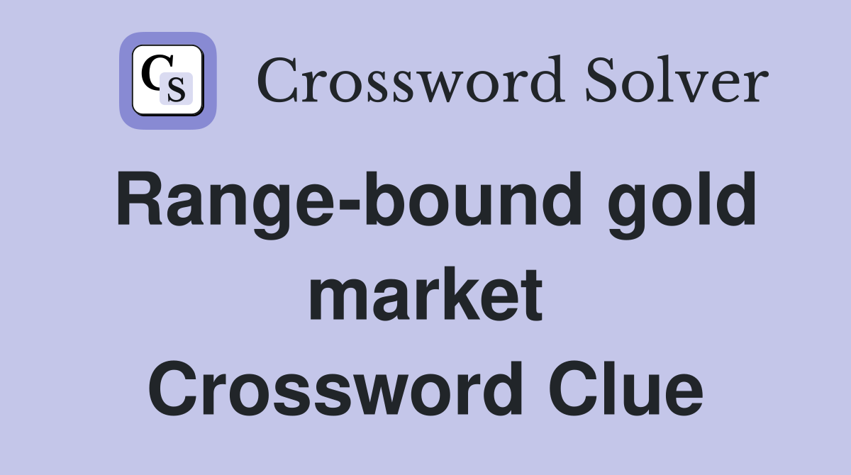 Range-bound gold market Crossword Clue