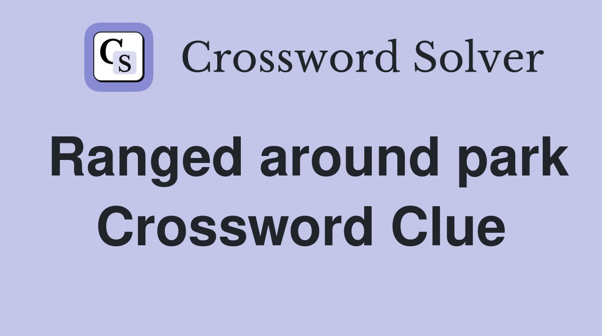 Ranged around park Crossword Clue