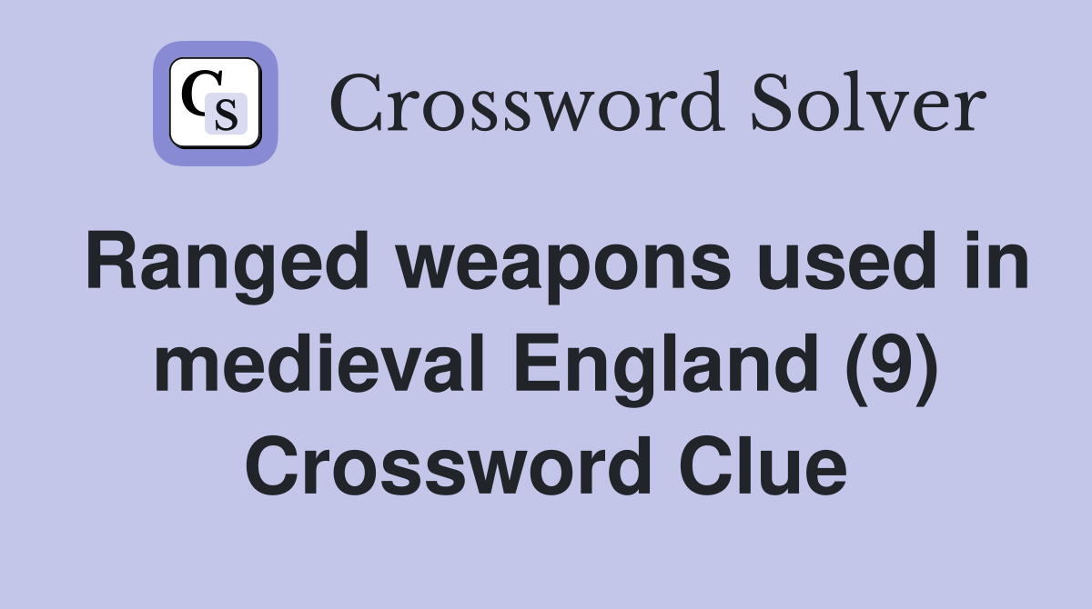 Ranged weapons used in medieval England (9) Crossword Clue