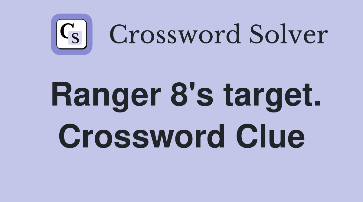 Ranger 8's target. Crossword Clue