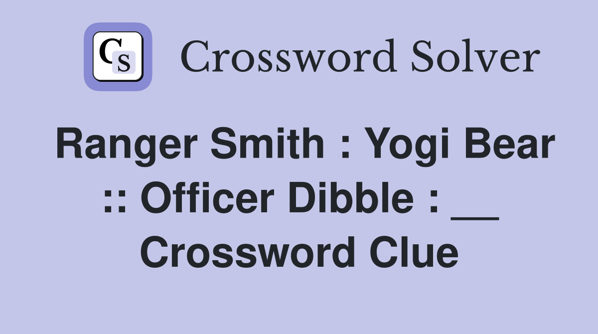 Ranger Smith : Yogi Bear :: Officer Dibble : __ Crossword Clue