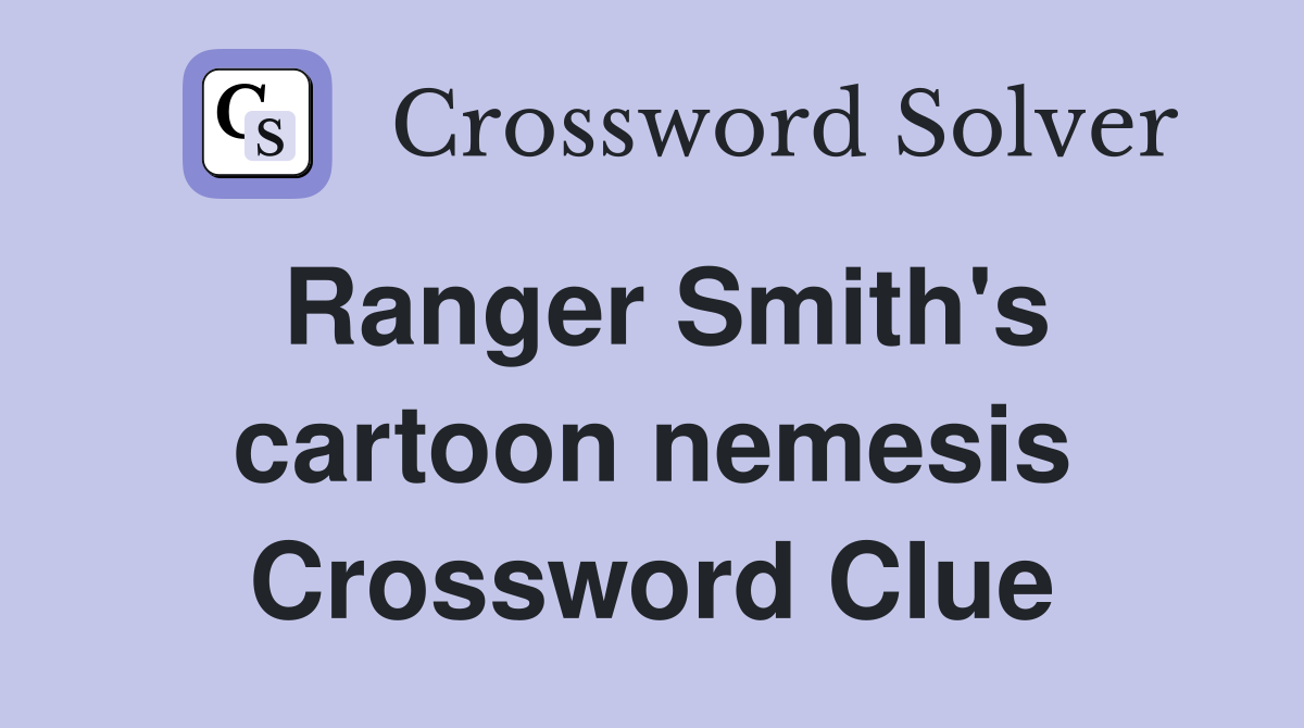 Ranger Smith's cartoon nemesis Crossword Clue