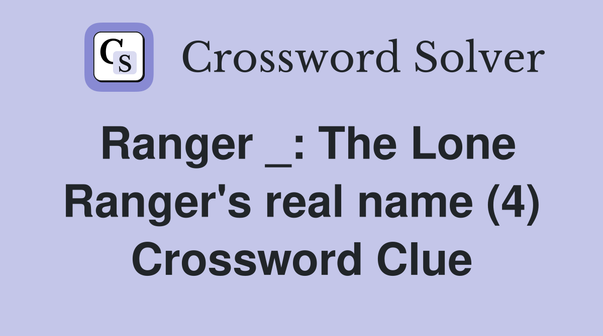 Ranger _: The Lone Ranger's real name (4) Crossword Clue