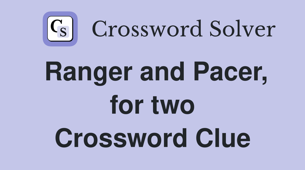 Ranger and Pacer, for two Crossword Clue