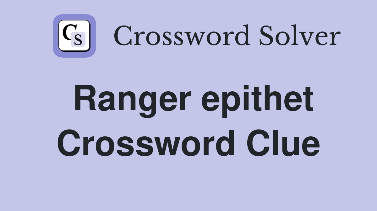 Ranger epithet Crossword Clue
